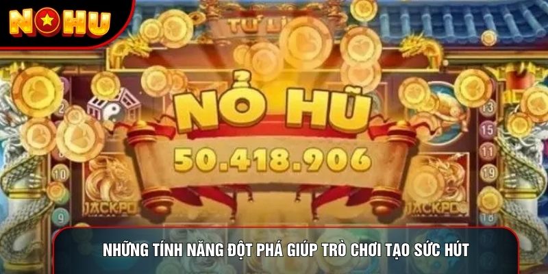 Những tính năng đột phá giúp trò chơi tạo sức hút