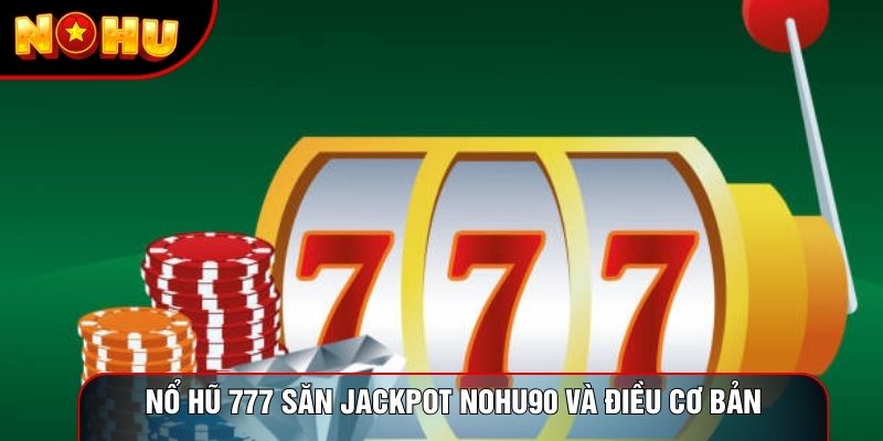 Nổ hũ 777 săn jackpot nohu90 và điều cơ bản