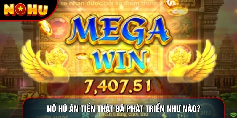 Nổ hũ ăn tiền thật đã phát triển như nào?