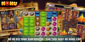 Nổ Hũ B52 Đình Đám Nohu90 - Sân Chơi Quay Hũ Đẳng Cấp