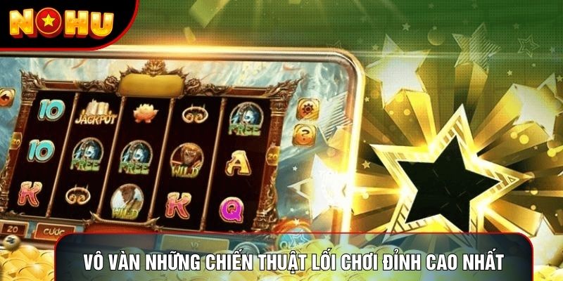 Vô vàn những chiến thuật lối chơi đỉnh cao nhất