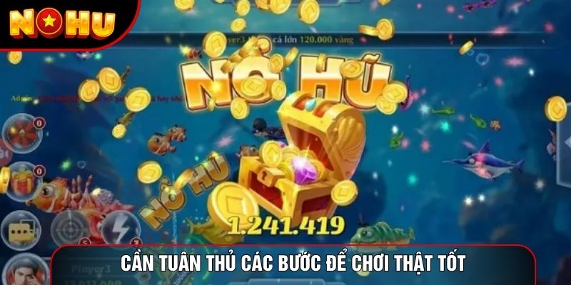 Cần tuân thủ các bước để chơi thật tốt