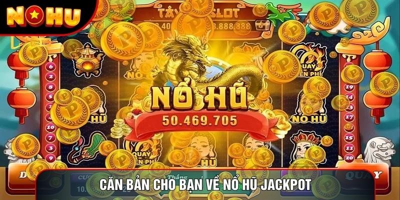 Căn bản cho bạn về nổ hũ jackpot