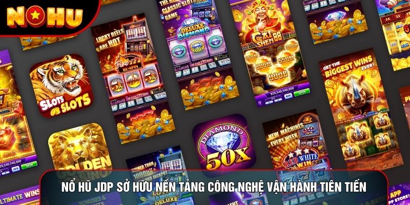 Nổ hũ jdp sở hữu nền tảng công nghệ vận hành tiên tiến
