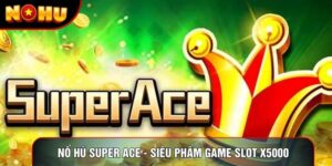 Nổ Hũ Super Ace - Siêu Phẩm Game Slot Với Cơ Hội X5000