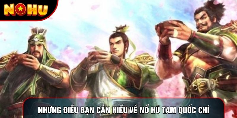 Những điều bạn cần hiểu về nổ hũ tam quốc chí