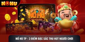 Nổ Hũ Tp - 3 Điểm Đặc Sắc Thu Hút Người Chơi Hàng Đầu