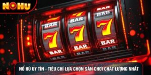 Nổ Hũ Uy Tín - Tiêu Chí Lựa Chọn Sân Chơi Chất Lượng Nhất