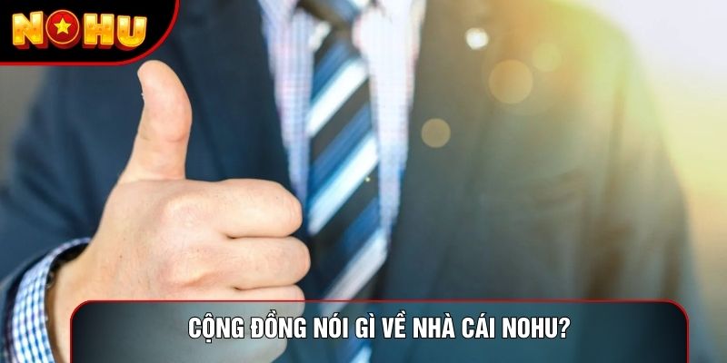 Cộng đồng nói gì về nhà cái Nohu?