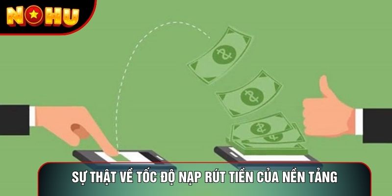 Sự thật về tốc độ nạp rút tiền của nền tảng