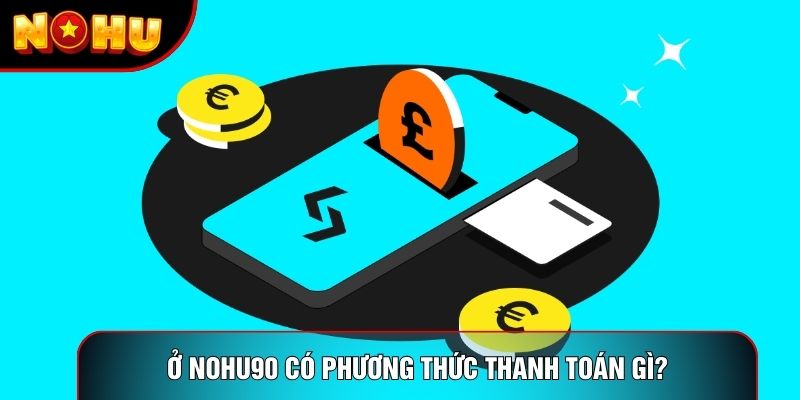 Ở nohu90 có phương thức thanh toán gì?