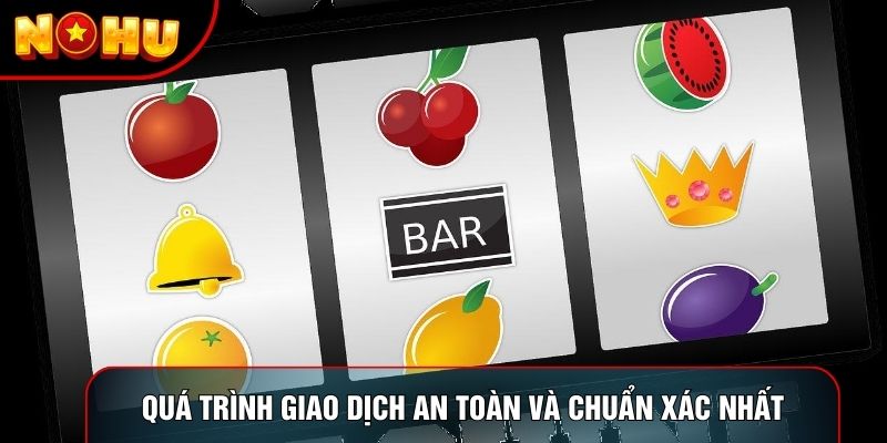 Quá trình giao dịch an toàn và chuẩn xác nhất
