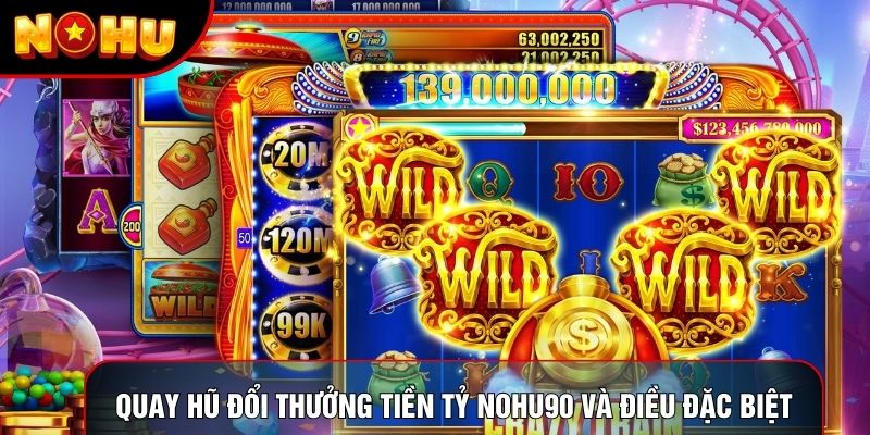 Quay hũ đổi thưởng tiền tỷ nohu90 và điều đặc biệt