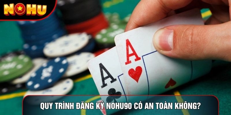 Quy trình đăng ký nohu90 có an toàn không?