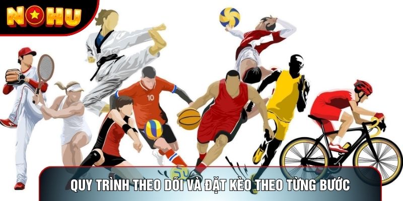 Quy trình theo dõi và đặt kèo Thể thao Nohu theo từng bước