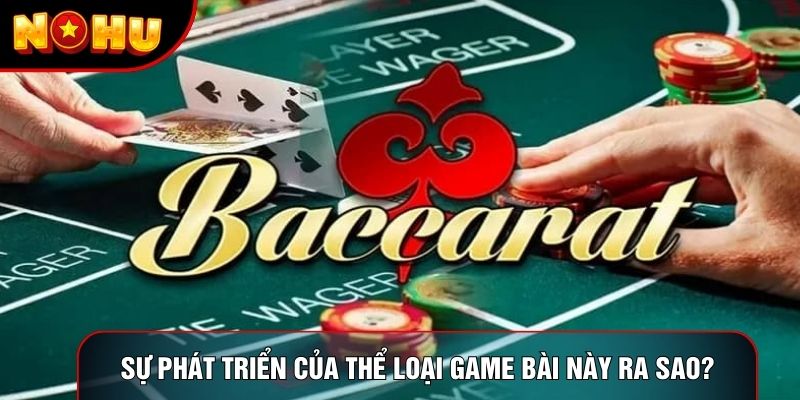 Sự phát triển của thể loại game bài này ra sao?