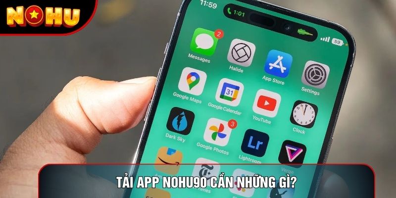 Tải app nohu90 cần những gì?