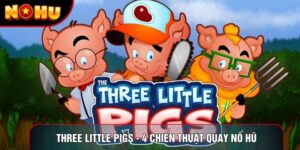Three Little Pigs - 4 Chiến Thuật Quay Nổ Hũ Hiệu Quả