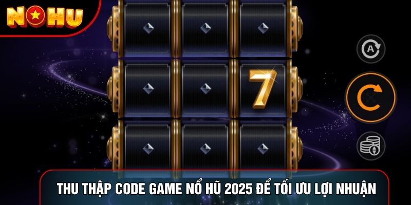 Thu thập code game nổ hũ 2025 để tối ưu lợi nhuận