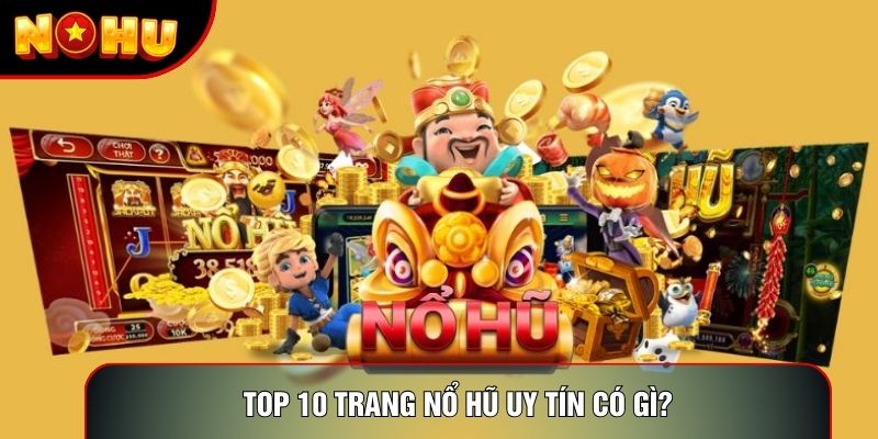 Top 10 trang nổ hũ uy tín có gì?