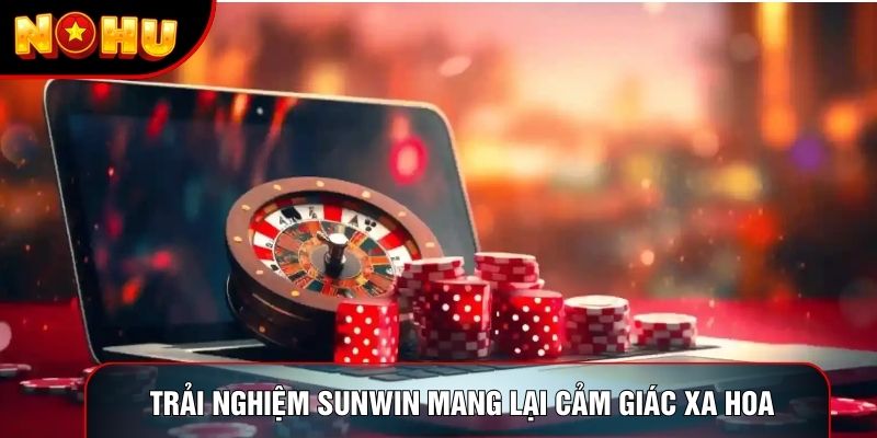 Trải nghiệm sunwin mang lại cảm giác xa hoa