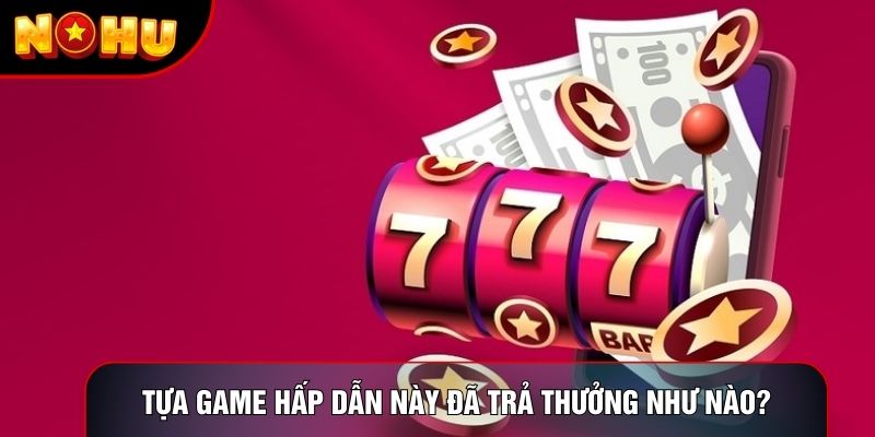 Tựa game hấp dẫn này đã trả thưởng như nào?