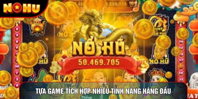 Tựa game tích hợp nhiều tính năng hàng đầu