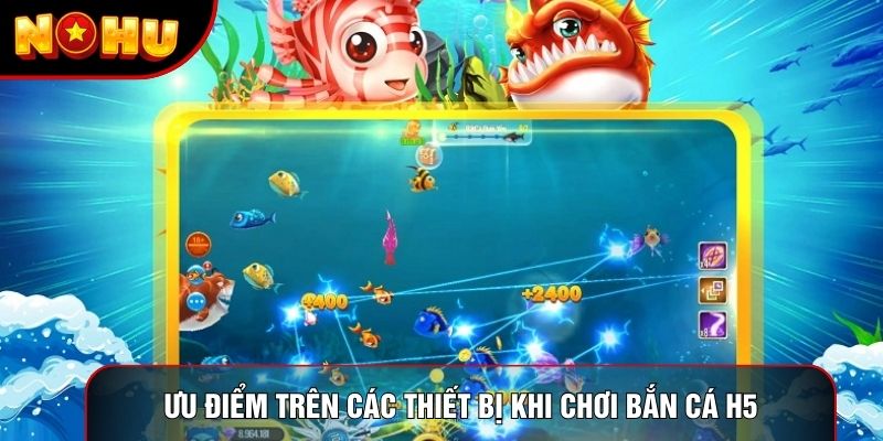 Ưu điểm trên các thiết bị khi chơi bắn cá H5