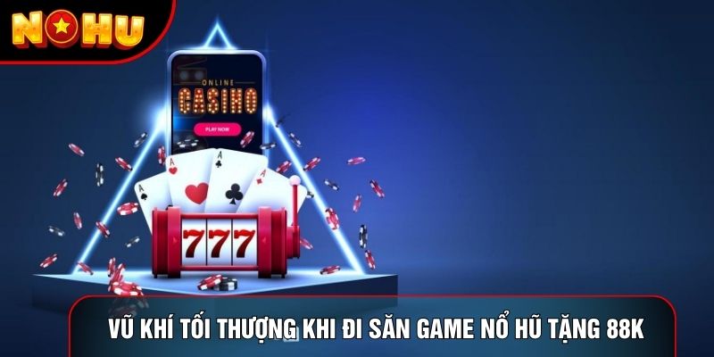 Vũ khí tối thượng khi đi săn game nổ hũ tặng 88k